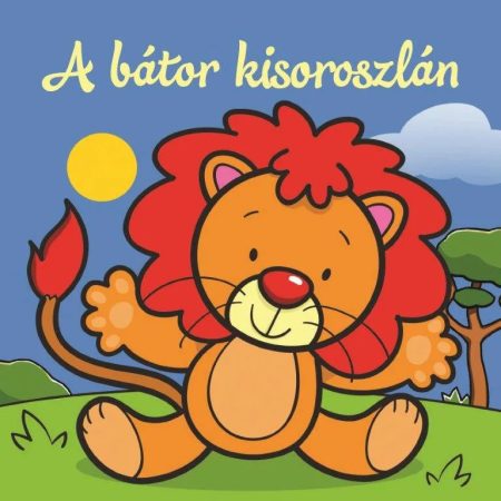 A bátor kisoroszlán – Állati kalandok – Szivacskönyv
