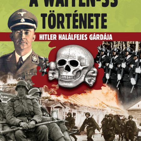 A Waffen-SS története - Hitler halálfejes gárdája