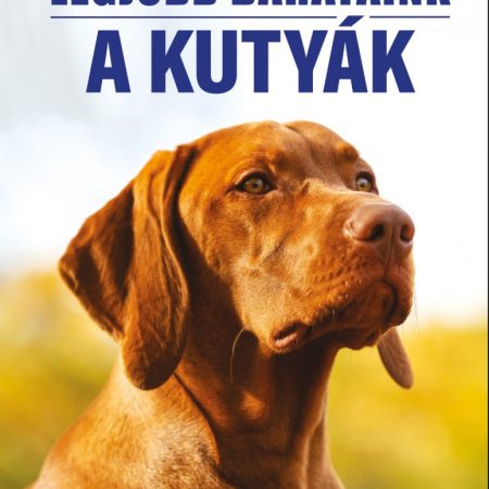 Legjobb barátaink a kutyák - 51 kutyafajta bemutatása (szállítási sérült)