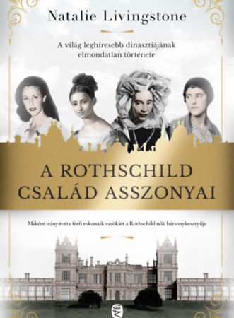 Natalie Livingstone - A Rothschild család asszonyai - A világ leghíresebb dinasztiájának elmondatlan története